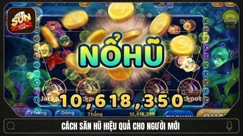 Top những cách săn hũ hiệu quả dành cho người chơi mới 1 Sunwin Top những cách săn hũ hiệu quả dành cho người chơi mới